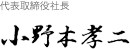 代表取締役社長 小野木孝二